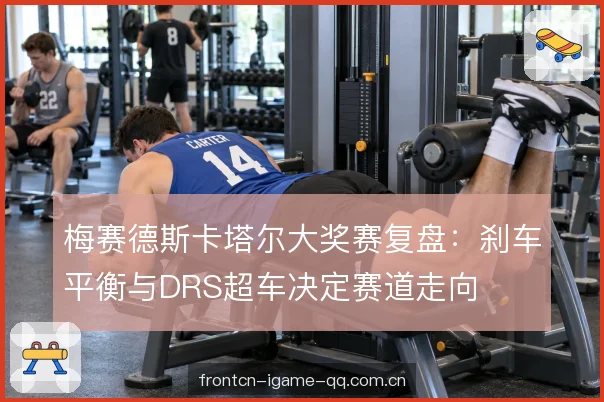 梅赛德斯卡塔尔大奖赛复盘：刹车平衡与DRS超车决定赛道走向