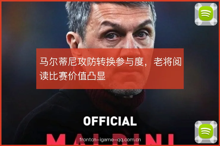 马尔蒂尼攻防转换参与度,老将阅读比赛价值凸显 马尔蒂尼攻防转换参与度,老将阅读比赛价值凸显