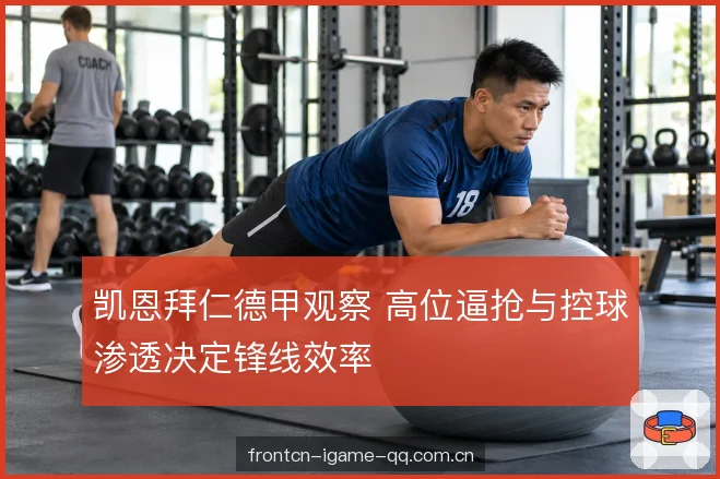 凯恩拜仁德甲观察 高位逼抢与控球渗透决定锋线效率
